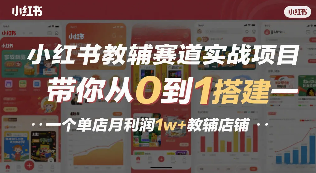 小红书教辅赛道实战项目：从零到一打造月利润1万+的单店教辅店铺-网赚项目资源库