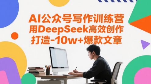 AI公众号写作训练营:使用DeepSeek提升创作效率,打造10万+爆款文章-网赚项目资源库