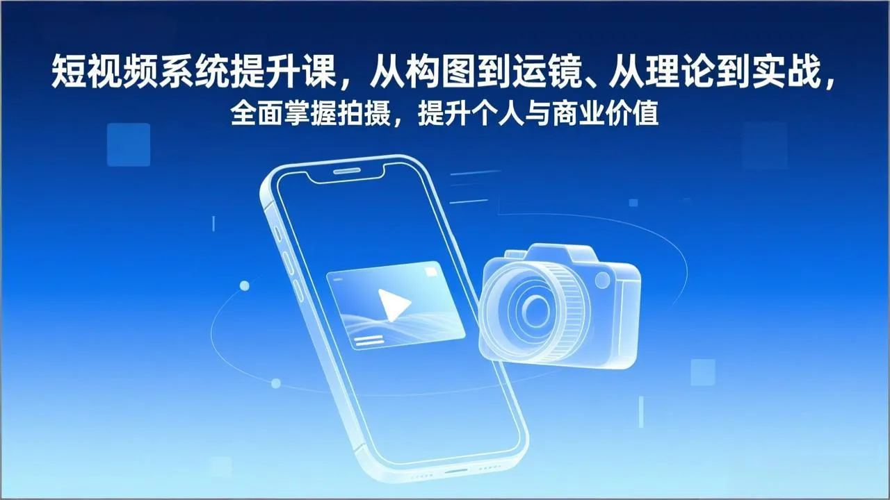 短视频拍摄技巧提升课程：从构图到运镜、理论到实战，全面掌握拍摄技能，助力个人与商业价值增长-网赚项目资源库