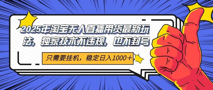 2025年淘宝无人直播带货技术揭秘,无违规封号保证收益日增1000+-网赚项目资源库