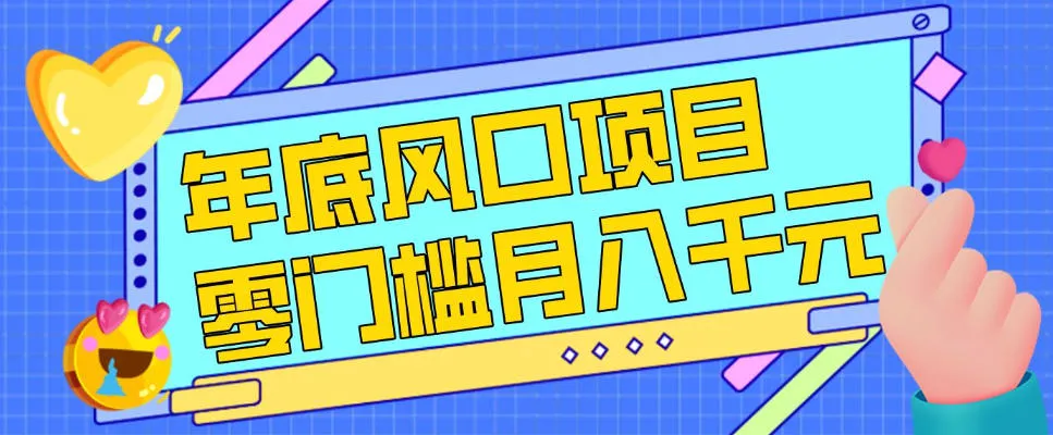 揭秘：年底零成本风口项目，新人小白也能月入1w+-网赚项目资源库