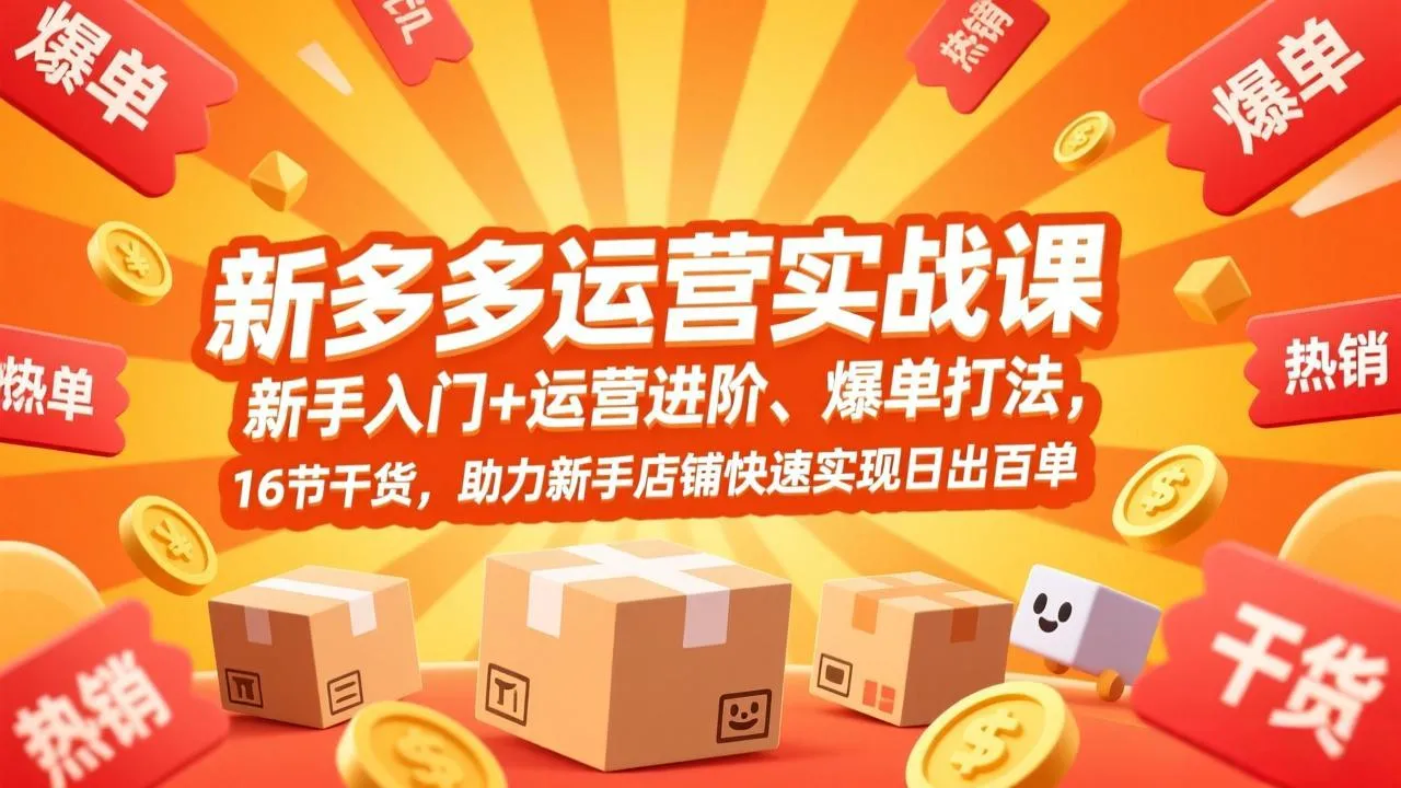 拼多多运营实战课程：新手入门到爆单策略，16节精华课程助力日出百单-网赚项目资源库