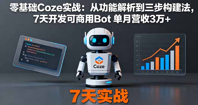零基础Coze实战:7天开发可商用Bot,单月营收3万+-网赚项目资源库