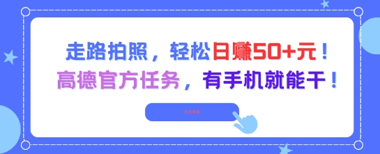 走路拍照轻松日入50+！高德官方任务，有手机就能做-网赚项目资源库
