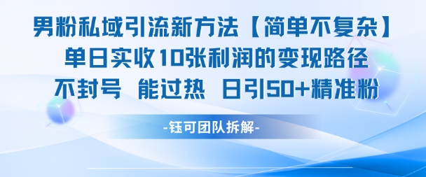 男粉私域引流新策略，单日收益10张，日引精准粉丝50+-网赚项目资源库