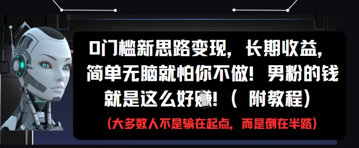 0门槛新策略，长期收益，简单操作却难把握，男性粉丝变现指南（附教程）-网赚项目资源库