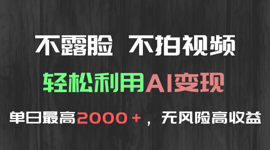 AI变现新策略：不露脸、不拍视频，单日收益2000+，无风险高利润-网赚项目资源库