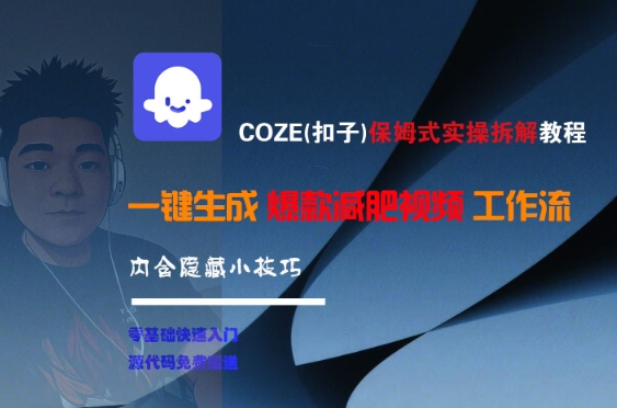 COZE保姆式减肥视频教程：一键生成爆款，批量产出高质量内容-网赚项目资源库