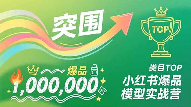 小红书爆款模型实战营：从新品到类目TOP，复制成功路径，打造百万级营收爆品-网赚项目资源库