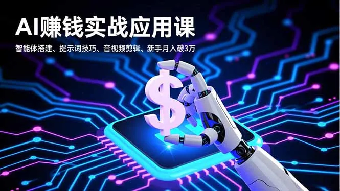 AI赚钱实战应用课程:智能体搭建、提示词技巧、音视频剪辑,新手月入破3万-网赚项目资源库
