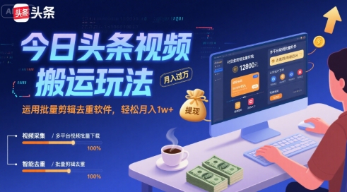 今日头条视频搬运技巧：批量剪辑软件，月入1万+-网赚项目资源库