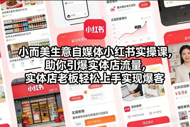 小红书自媒体小而美生意实操课，实体店流量引爆秘籍，老板轻松上手实现爆客-网赚项目资源库