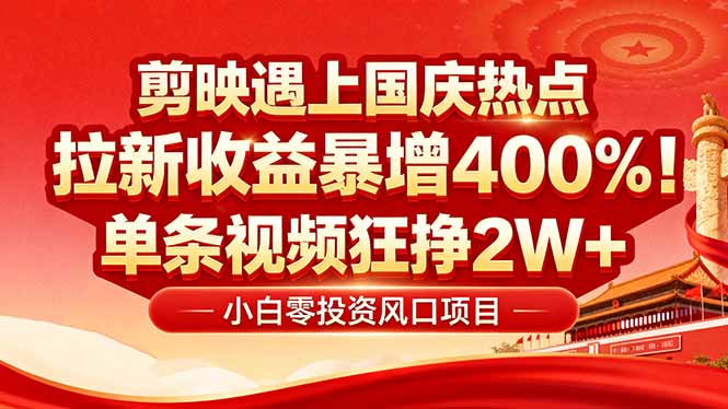 国庆流量高峰，剪映新手红利：0基础快速变现，收益激增400%-网赚项目资源库
