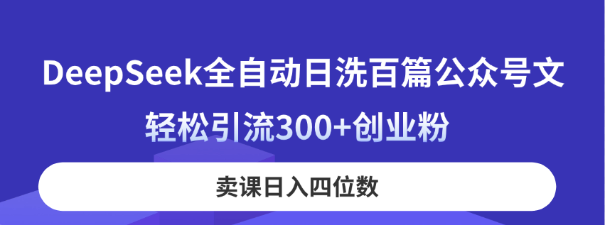 全自动日洗百篇公众号文，轻松引流300+创业粉，卖课日入四位数！-网赚项目资源库