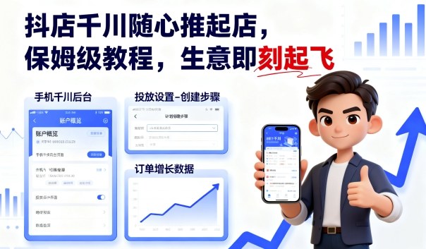 抖店千川随心推起店，保姆级教程，生意即刻起飞-网赚项目资源库