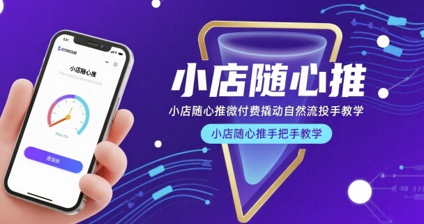 小店随心推微付费教学，自然流量轻松撬动-网赚项目资源库