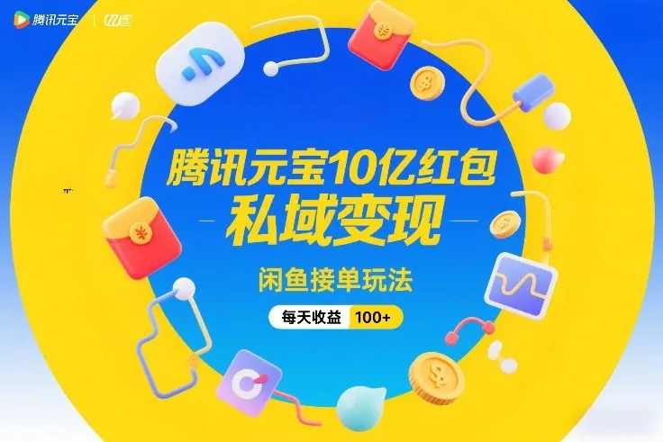 腾讯元宝10亿红包，私域变现，闲鱼接单日赚百元以上-网赚项目资源库