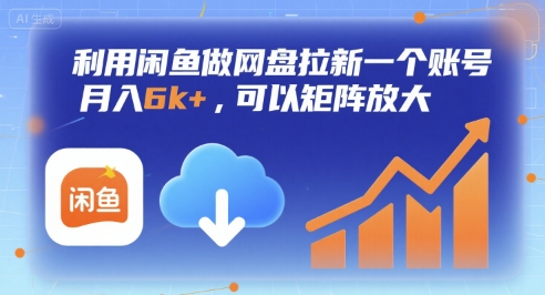 利用闲鱼拉新网盘，月入6k+，矩阵放大策略-网赚项目资源库