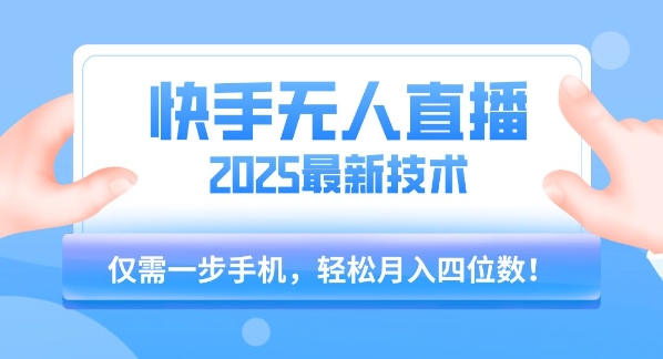 快手无人直播2025年新策略,手机操作月入四位数【揭秘】-网赚项目资源库
