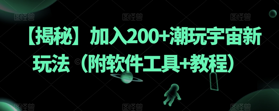 揭秘200+潮玩新玩法：软件工具与教程大公开-网赚项目资源库