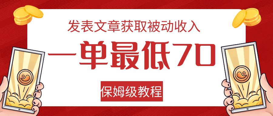 保姆级教程：发表文章赚取被动收入，最低70元一单-网赚项目资源库