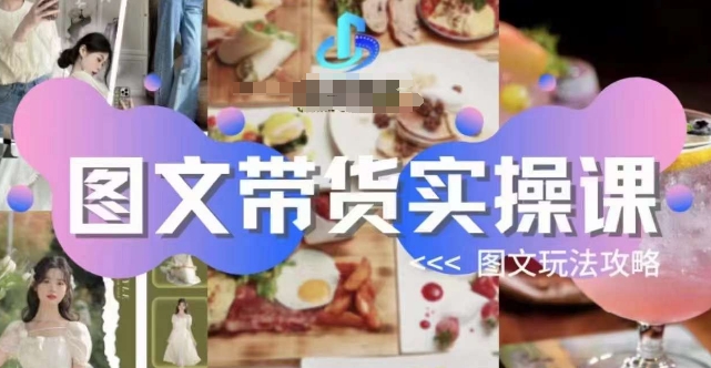 图文带货实战技巧，掌握高效玩法攻略-网赚项目资源库