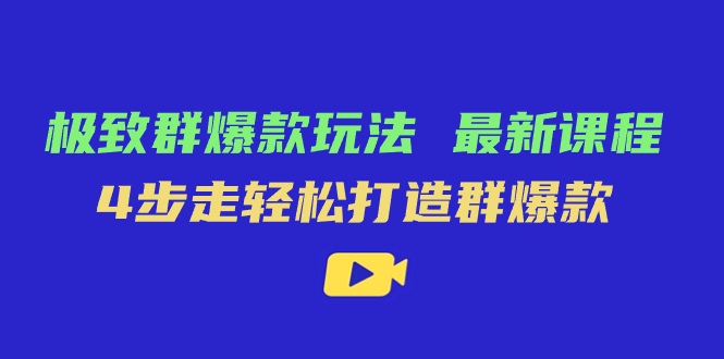 （7526期）群爆款打造秘籍：最新课程，4步轻松引爆群内关注-网赚项目资源库