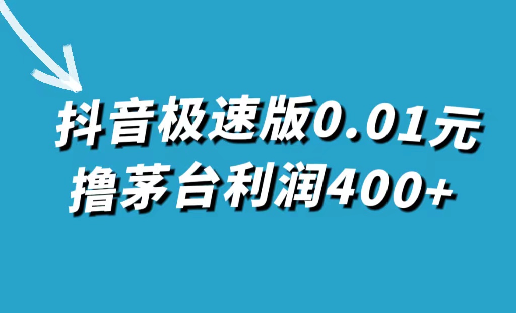 抖音极速版0.01元茅台，单赚400+-网赚项目资源库