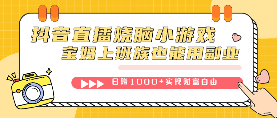 （7543期）抖音直播：宝妈上班族副业日赚1000+，无需找话题聊天的烧脑小游戏-网赚项目资源库