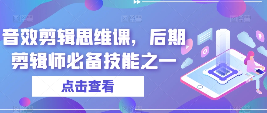 音效剪辑思维课：后期剪辑师必备技能之一-网赚项目资源库