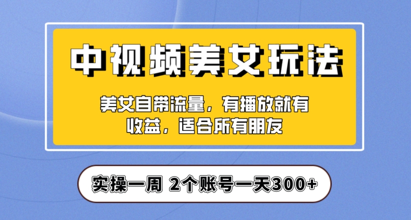 揭秘:中视频美女号项目实操,一天300+收益保姆级教程-网赚项目资源库