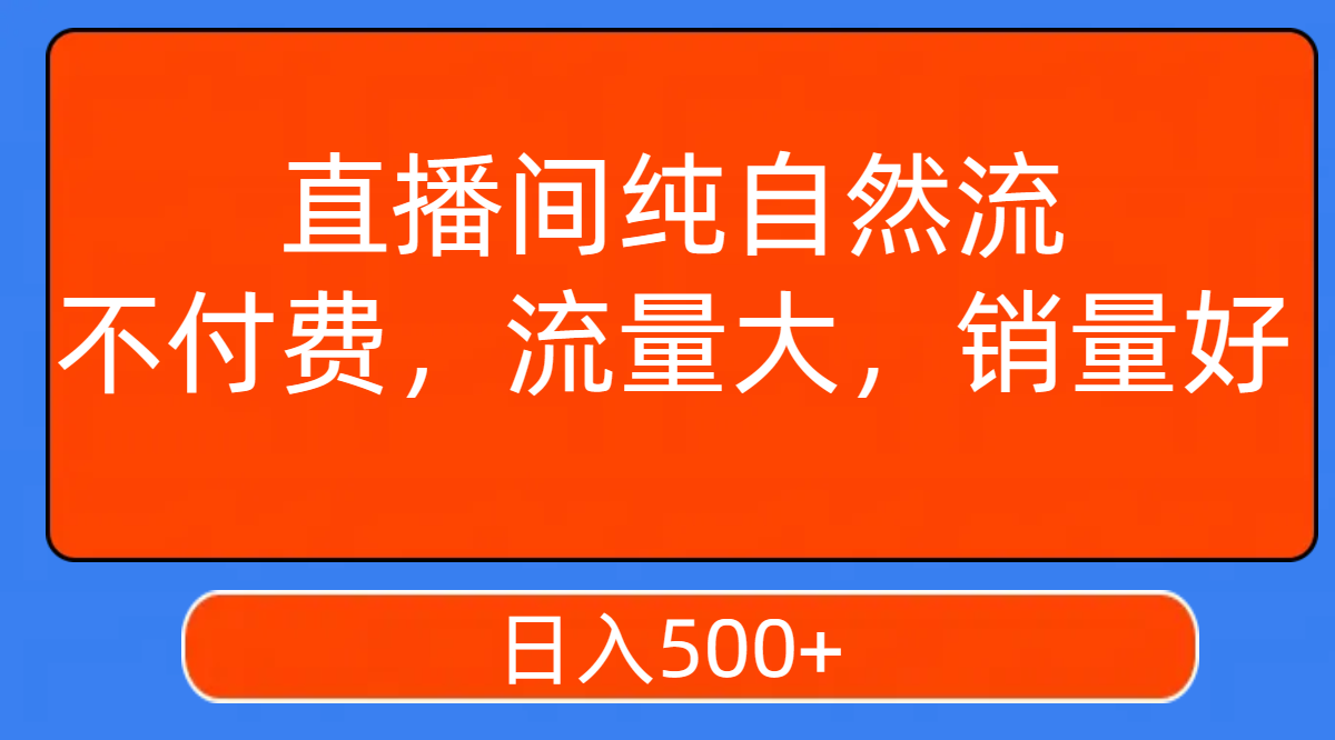 直播间纯自然流量，无付费需求，日入500+-网赚项目资源库