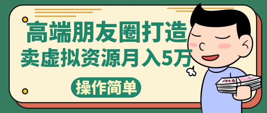 打造高端朋友圈，月入5万的精致素材小众网图虚拟资源销售策略-网赚项目资源库