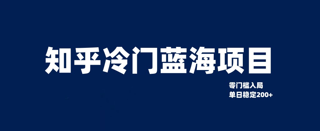 知乎冷门蓝海项目：零门槛单日变现200+技巧分享-网赚项目资源库