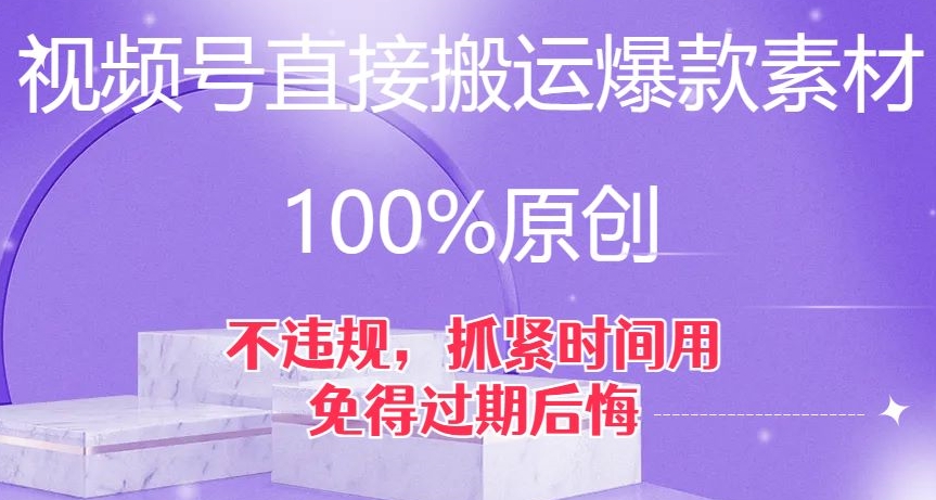 视频号爆款素材100%原创搬运，避免违规，抓紧时间使用，过期后悔【揭秘】-网赚项目资源库