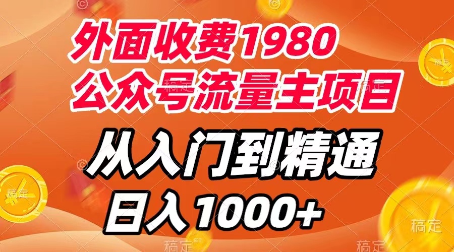 （7695期）公众号流量主项目：1980元收费，从入门到精通，每天仅需半小时，月入过万-网赚项目资源库
