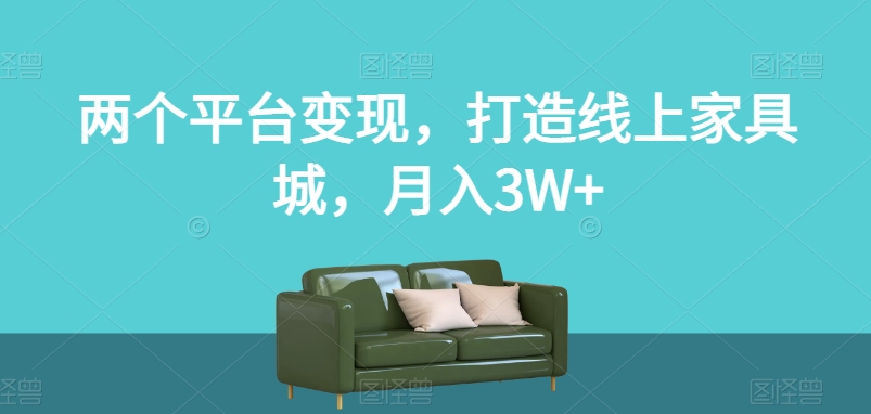 揭秘：两个平台如何打造月入3W+的线上家具城-网赚项目资源库
