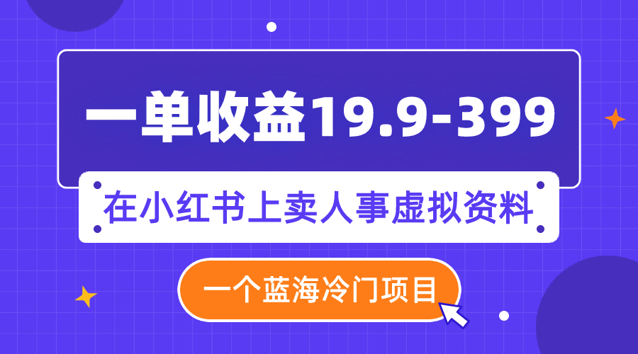 (7701期)一单收益19.9-399,一个蓝海冷门项目,在小红书上卖人事虚拟资料 (7701期)一单收益19.9-399,一个蓝海冷门项目,在小红书上卖人事虚拟资料