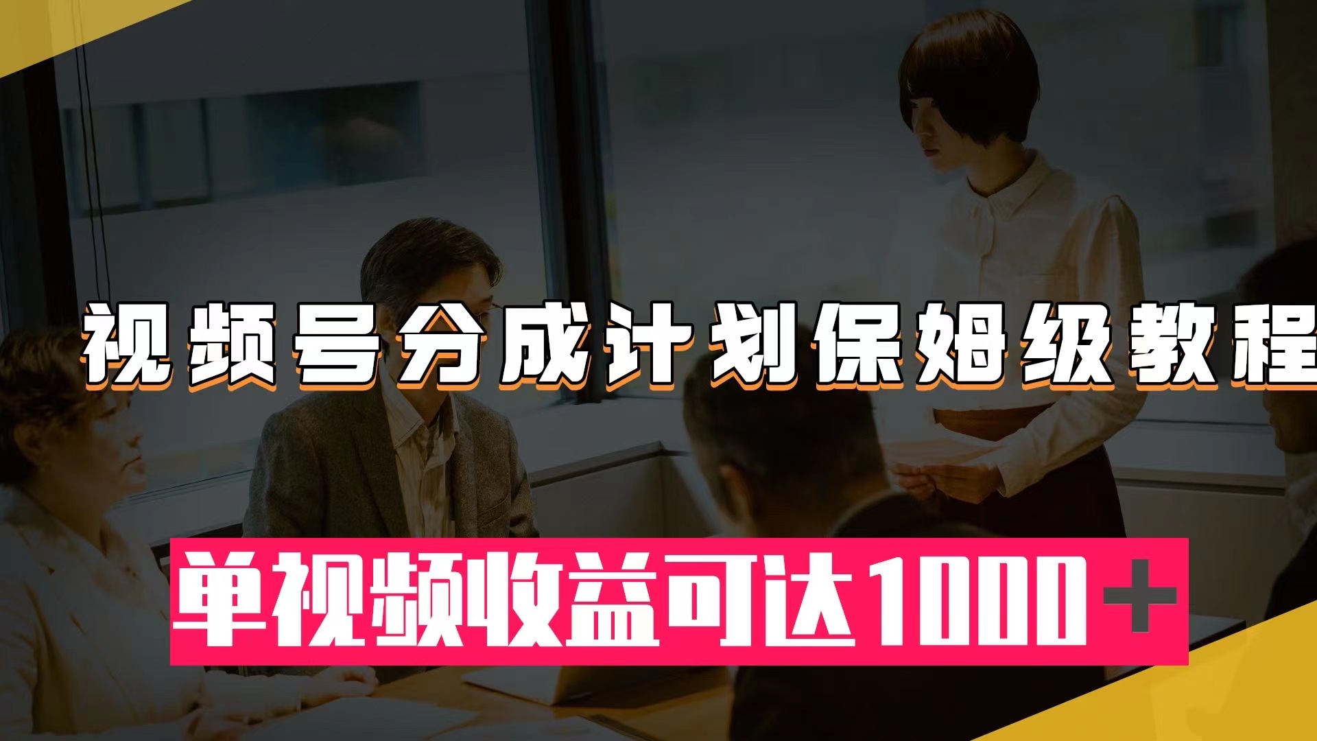 视频号收益提升教程：从开通到单视频1000+收益，保姆级指导-网赚项目资源库