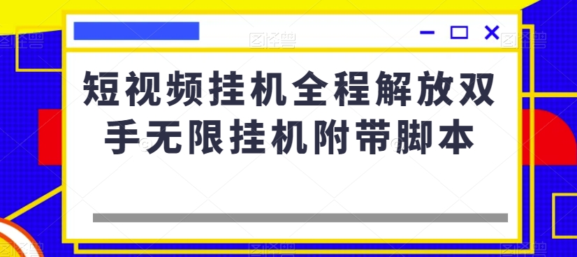 短视频挂机：解放双手，无限挂机，脚本辅助-网赚项目资源库