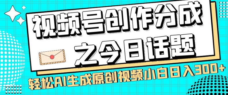 视频号创作分成：今日话题，AI生成原创视频的两种方法，小白日入300+-网赚项目资源库