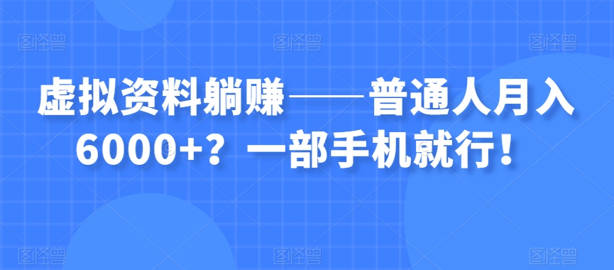 虚拟资料轻松赚钱：一部手机月入6000+？-网赚项目资源库