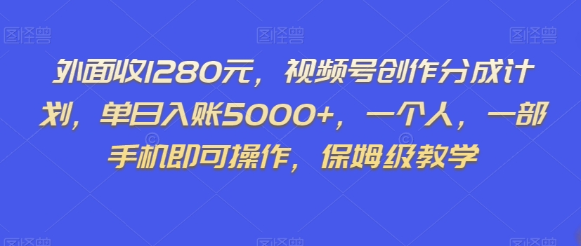 视频号创作分成计划：单日入账5000+，仅需1280元，保姆级教程揭秘-网赚项目资源库