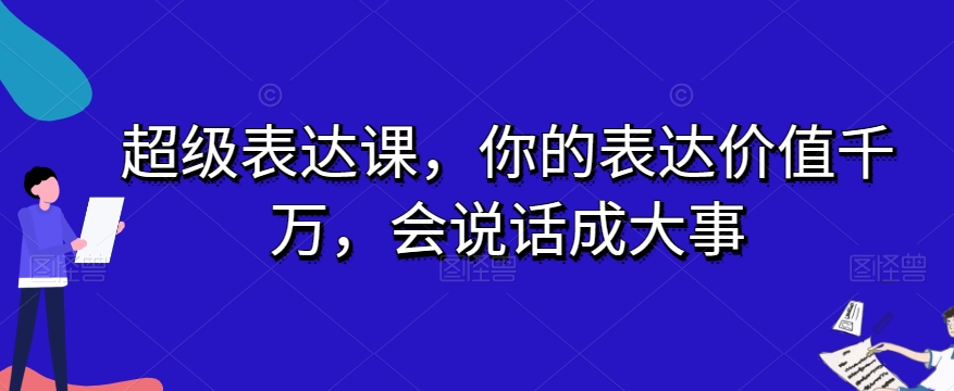 提升沟通技巧,掌握超级表达课,成就事业成功-网赚项目资源库