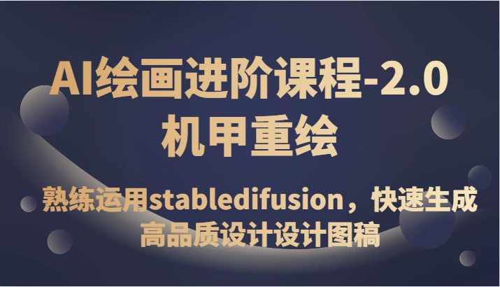 AI绘画进阶课程:2.0机甲重绘,掌握stable diffusion技巧,高效生成高品质设计图稿-网赚项目资源库