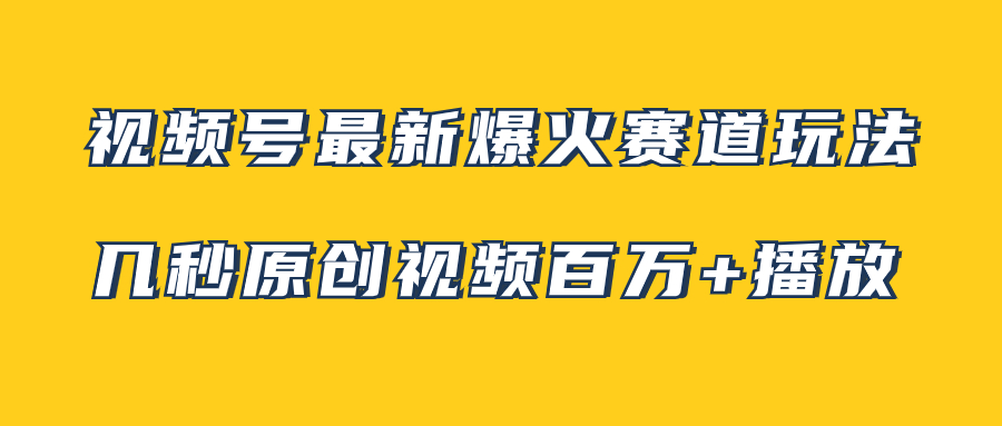 视频号爆火新玩法：几秒视频百万播放，小白也能轻松上手（含素材）-网赚项目资源库