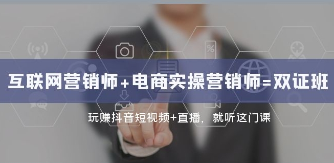 双证班：抖音短视频与直播营销实战课程，互联网+电商实操专家-网赚项目资源库