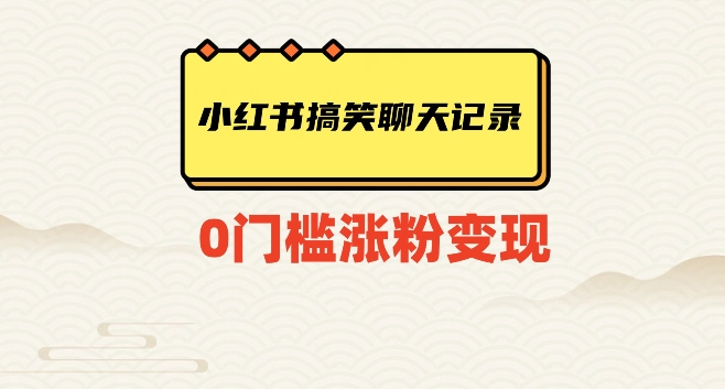 小红书搞笑聊天记录快速爆款变现项目揭秘-网赚项目资源库