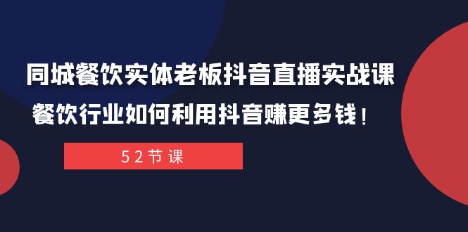同城餐饮实体老板抖音直播赚钱课：揭秘餐饮行业如何通过抖音增加收入！-网赚项目资源库