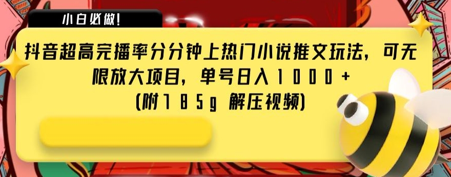 抖音小说推文高完播率秘籍：日入千元+，揭秘无限放大项目【附785g解压视频】-网赚项目资源库